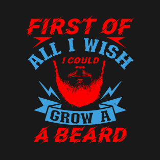 Beard Typography First Of All I Wish I Could Grow A Beard T-Shirt