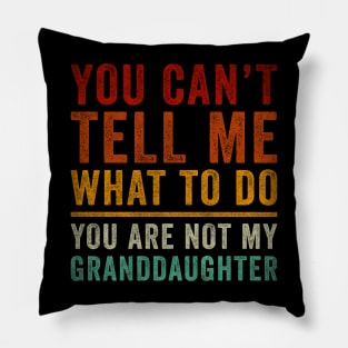 You Can't tell me What do You're not my granddaughter Pillow