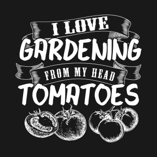 Gardner Meme | I Love Gardening From My Head Tomatoes T-Shirt