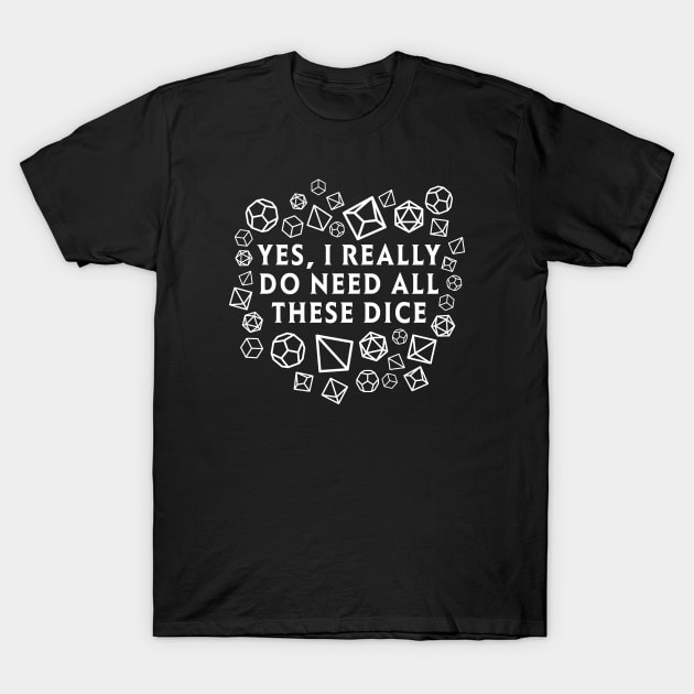 Yes I Really Do Need All These Dice Dnd T-Shirt Yes I Really Do Need All These Dice Dnd T-Shirt