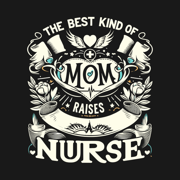 Nurse Mom Appreciation Graphic - best kind of mom raises a nurse by CHNSHIRT