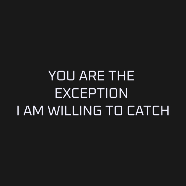 You are the exception I am willing to catch by Mrnninster