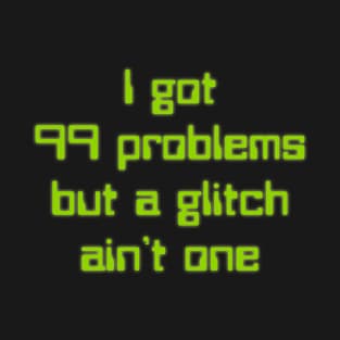 99 problems but a glitch ain't one T-Shirt