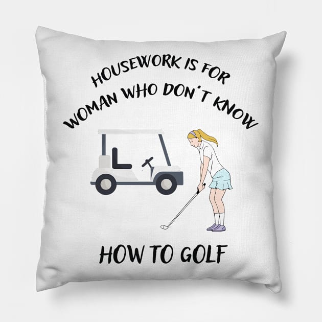 HOUSEWORK IS FOR WOMAN WHO DONT KNOW HOW TO GOLF Pillow by Artistry Vibes