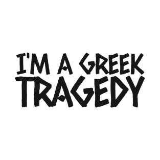 I'm a Greek tragedy T-Shirt