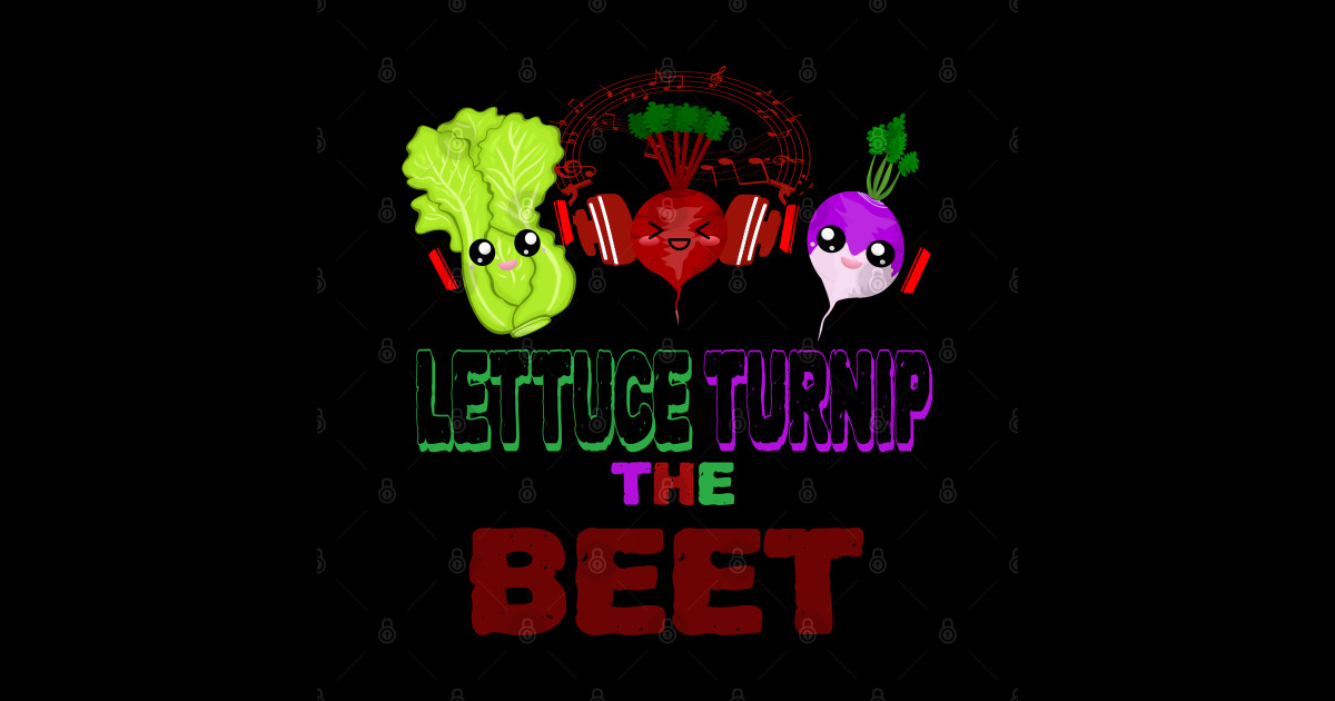 Lettuce Turnip The Beet Let Us Turn The Beat Pun Lettuce Turnip