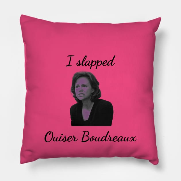 I slapped Ouiser Boudreaux Pillow by singinglaundromat