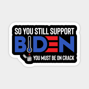 So You Still Support Biden - You Must Be On Crack Magnet