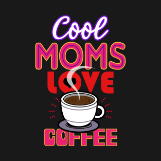 Cool Moms Love Coffee Gift For Mothers T-Shirt