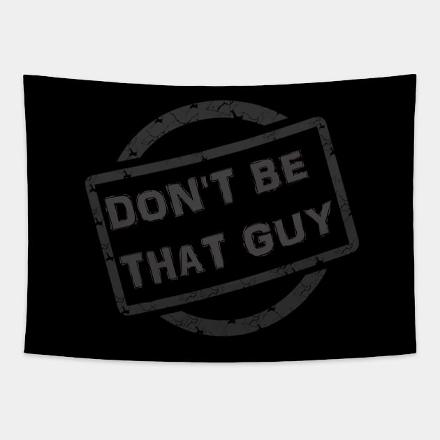 Don't Be THAT Guy! Tapestry by D_AUGUST_ART_53