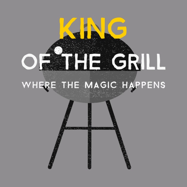 King of the Grill: Where the Magic Happens by Smirk 'n' Shirt