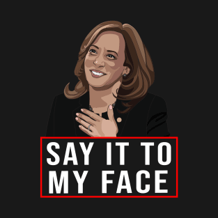 Kamala Harris 2024, Say It To My Face T-Shirt Debate Me T-Shirt