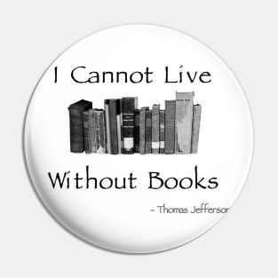 I Cannot Live Without Books - Jefferson Quote Pin