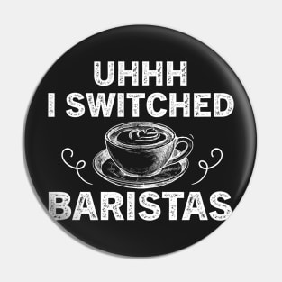 Uhhh I Switched Baristas Pin