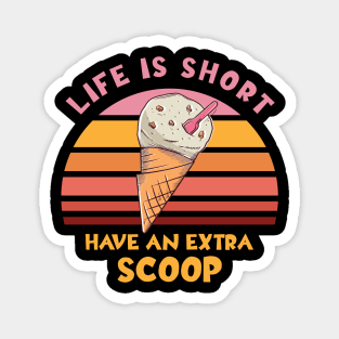 Life Is Short Have An Extra Scoop Magnet