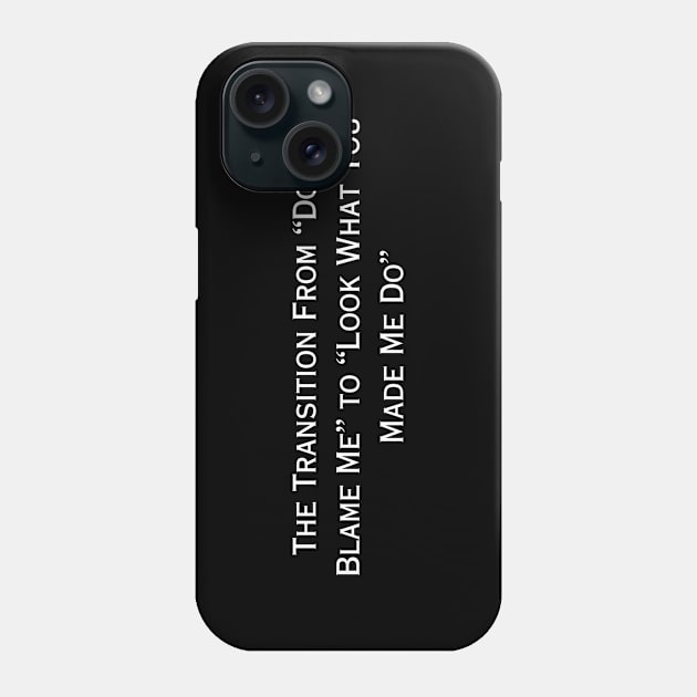 The Transition From "Don't Blame Me" to "Look What You Made Me Do" (white type) Phone Case by kimstheworst