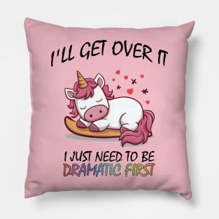 I'll Get Over It I Just Need To Be Dramatic First Pillow