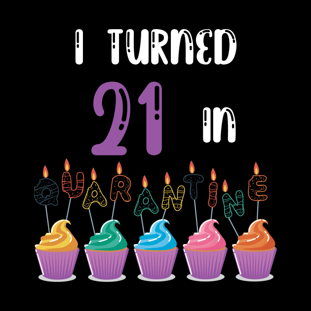 I Turned 21 In Quarantine funny idea birthday t-shirt by fatoajmii