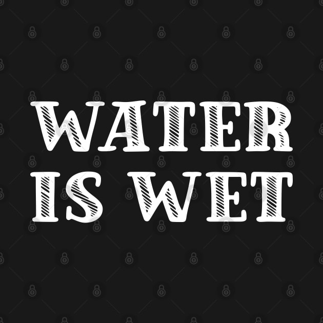 Water is wet (Text in white) by Made by Popular Demand