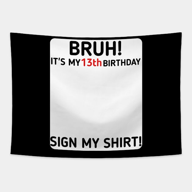 Bruh It's My 13th Birthday Sign My Shirt 13 Years Old Party Tapestry by mourad300