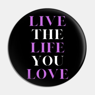 Live the Life you love, motivational, inspirational and lifestyle quote. Pin