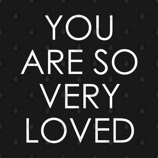 You Are So Very Loved by Oyeplot