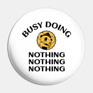 Busy Doing Nothing Pin