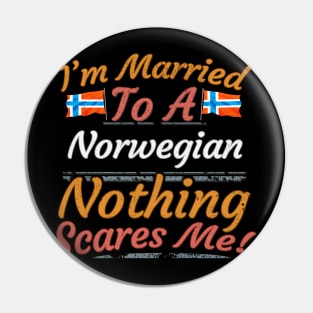 I'm Married To A Norwegian Nothing Scares Me - Gift for Norwegian From Norway Europe,Northern Europe, Pin