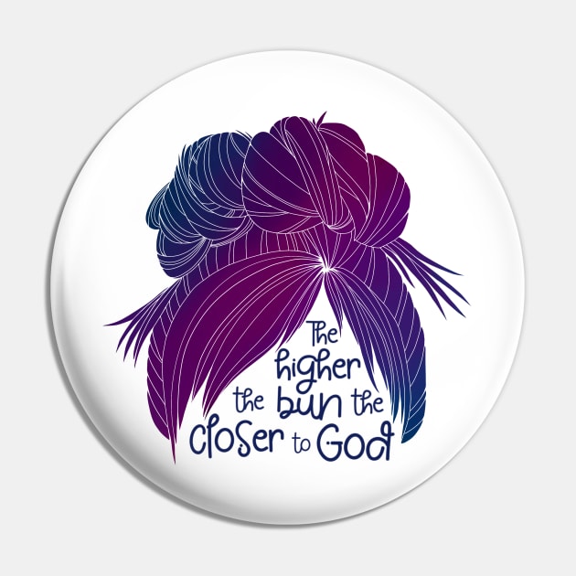 The Higher the Bun the Closer to God Pin by Amy Fulcher Designs