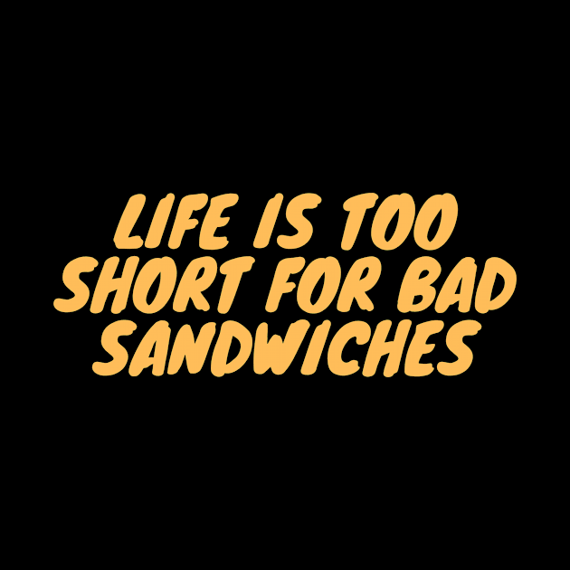 Life Is Too Short For Bad Sandwiches by undrbolink