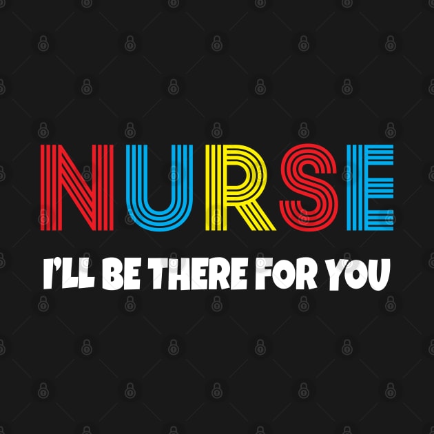 Nurse I will be there for you by Work Memes