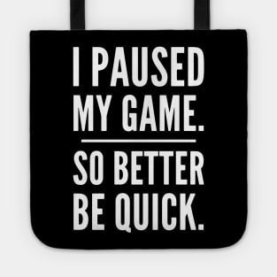 I Paused My Game So Better Be Quick, Grumpy Funny Gamer Tote