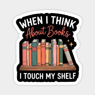When I Think About Books I Touch My Shelf Bookworm Lovers Magnet