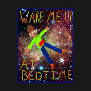 Wake Me Up @ Bedtime Shirt T-Shirt