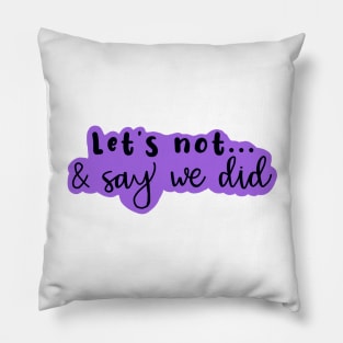 Copy of Let's Not and Say We Did (purple) Pillow