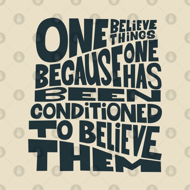 „One believes things because one has been conditioned to believe them.“ by Boogosh