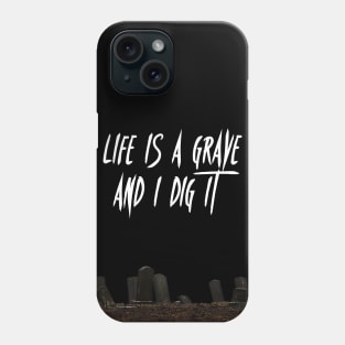 Life is a Grave and I Dig It Phone Case