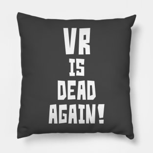 VR is Dead Again! (White) Pillow