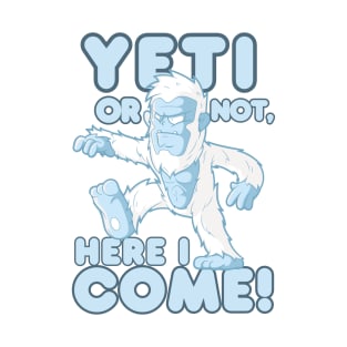 Yeti Or Not, Here I Come! T-Shirt