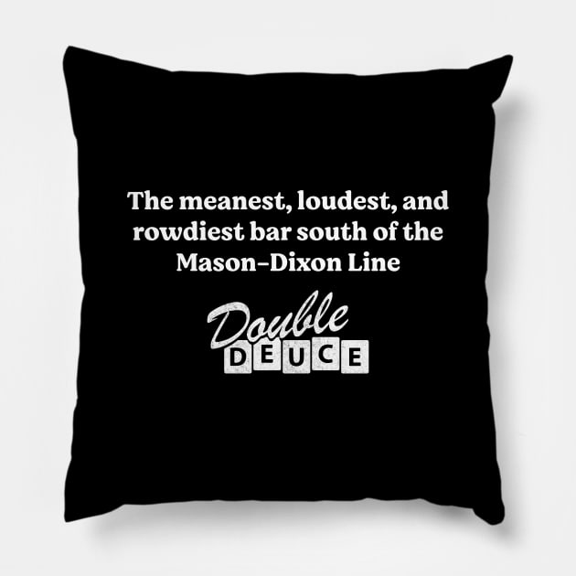 The meanest, loudest, and rowdiest bar south of the Mason-Dixon line - Double Deuce Pillow by BodinStreet