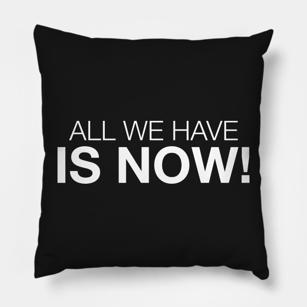 All We Have Is Now! Pillow by CityNoir