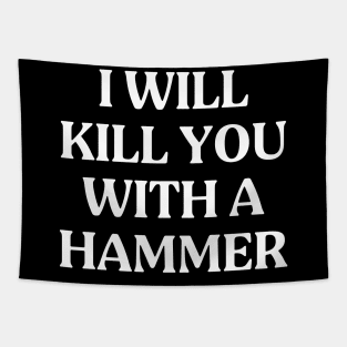 I Will Kill You With A Hammer Funny Quote Idea Tapestry