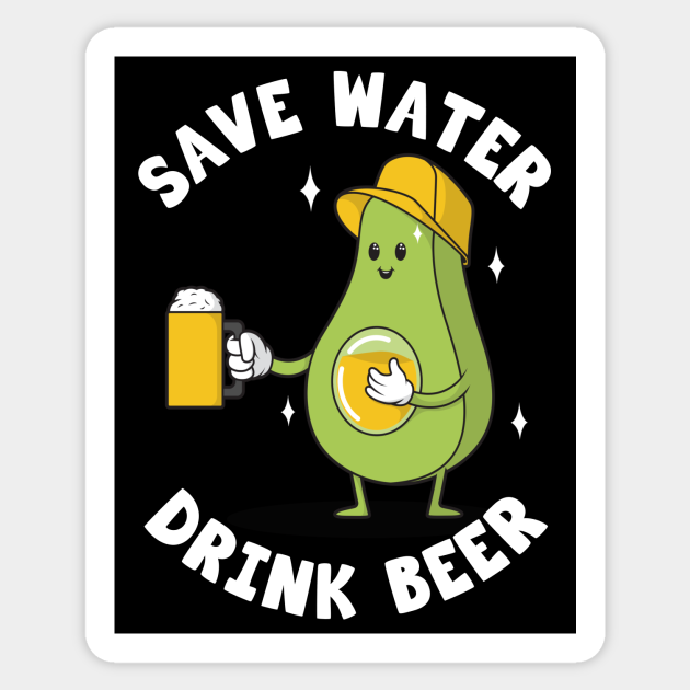 SAVE WATER DRINK BEER - AVOCADO - FUNNY - DARK COLORS - Beer - Sticker | TeePublic SAVE WATER DRINK BEER - AVOCADO - FUNNY - DARK COLORS - Beer - Sticker | TeePublic