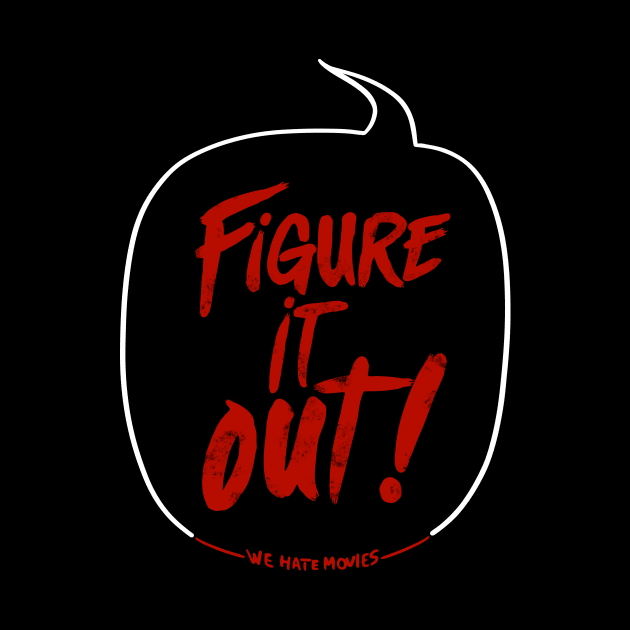 Figure It Out! (Now I'm the one yelling variant) by We Hate Movies