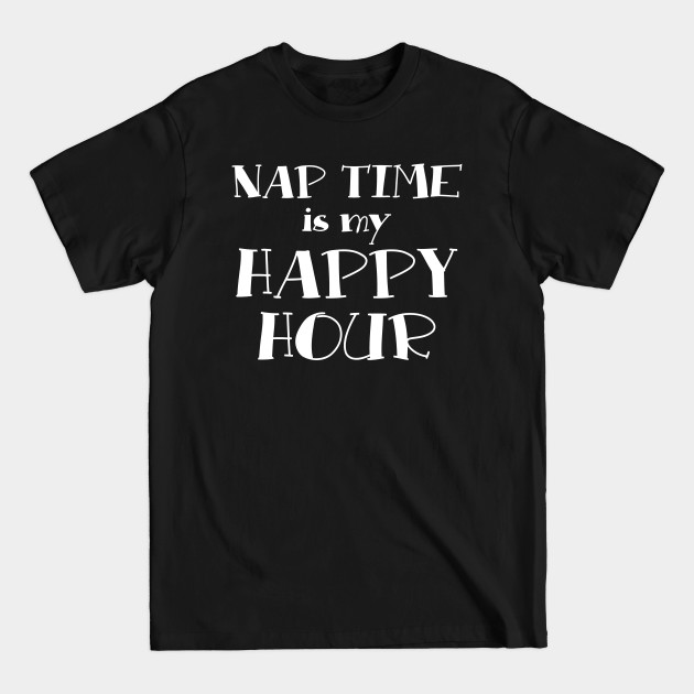 Nap Time Is My Happy Hour - Nap Time Is My Happy Hour - T-Shirt