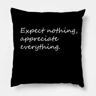 Expect nothing, appreciate everything saying Pillow