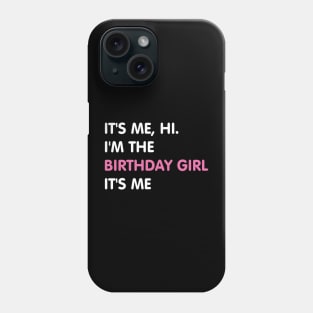 It's Me, Hi. I'm The Birthday Girl It's Me Phone Case