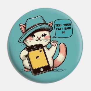 Tell your cat i said hi Pin