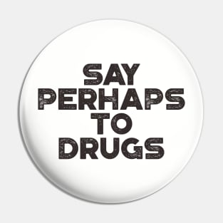 Say Perhaps To Drugs Funny Pin