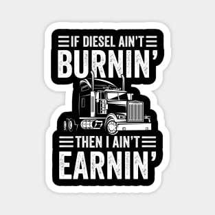 If Diesel Ain't Burnin' Then I Ain't Earnin - Trucker Magnet